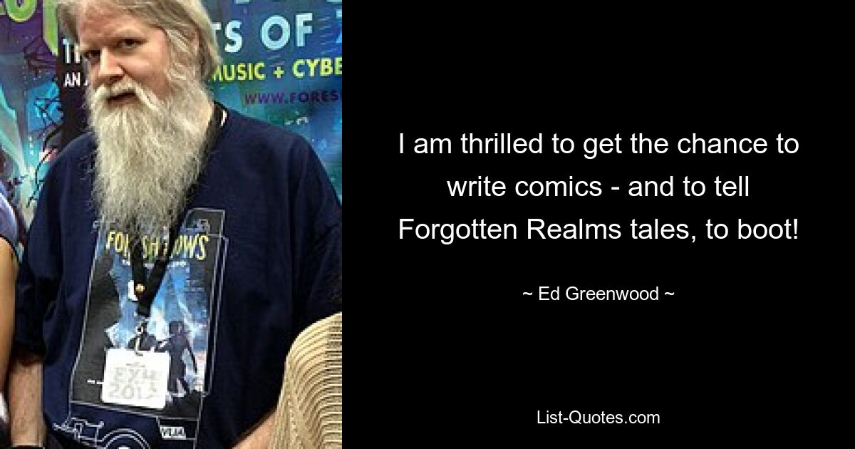 I am thrilled to get the chance to write comics - and to tell Forgotten Realms tales, to boot! — © Ed Greenwood