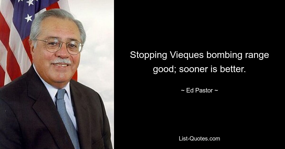 Stopping Vieques bombing range good; sooner is better. — © Ed Pastor