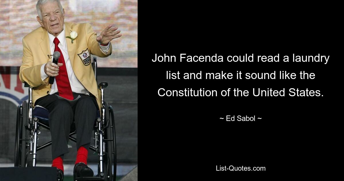 John Facenda could read a laundry list and make it sound like the Constitution of the United States. — © Ed Sabol