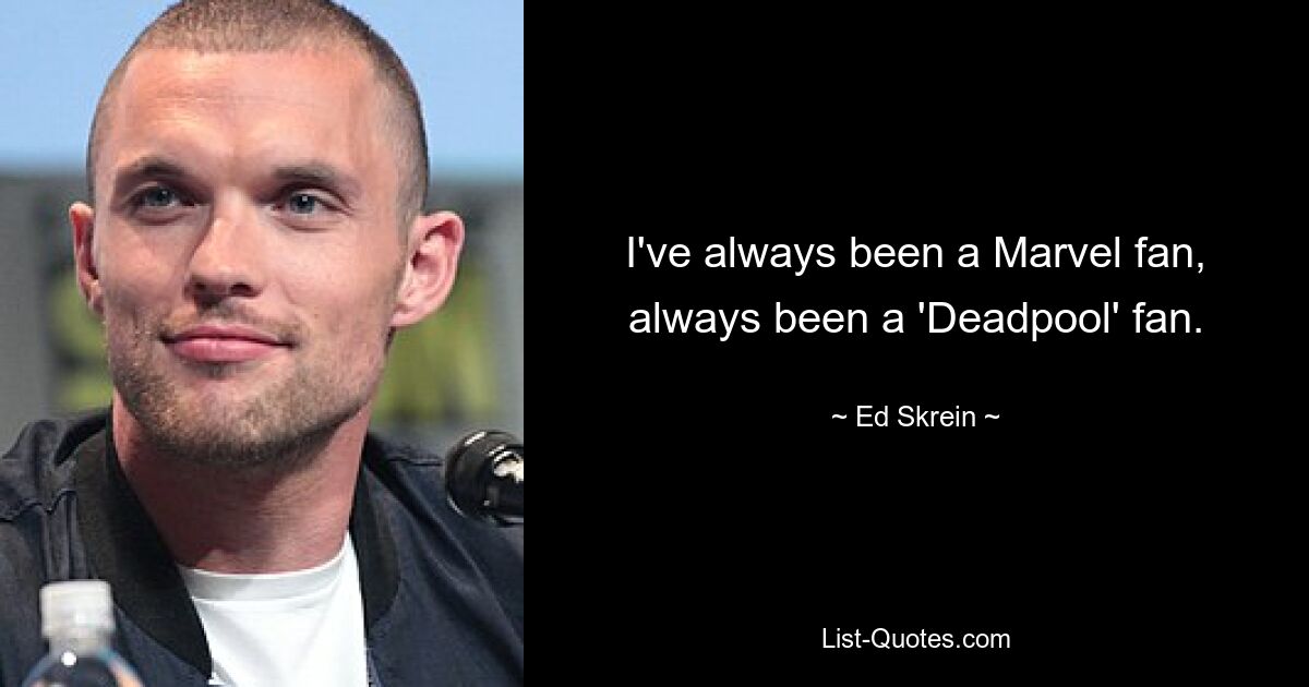 I've always been a Marvel fan, always been a 'Deadpool' fan. — © Ed Skrein