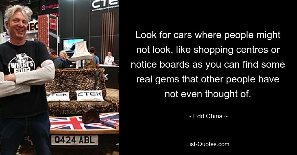 Look for cars where people might not look, like shopping centres or notice boards as you can find some real gems that other people have not even thought of. — © Edd China