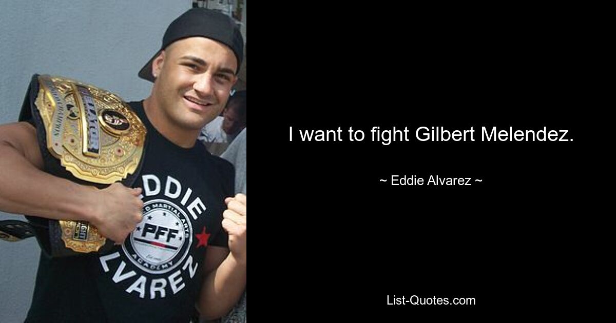 I want to fight Gilbert Melendez. — © Eddie Alvarez