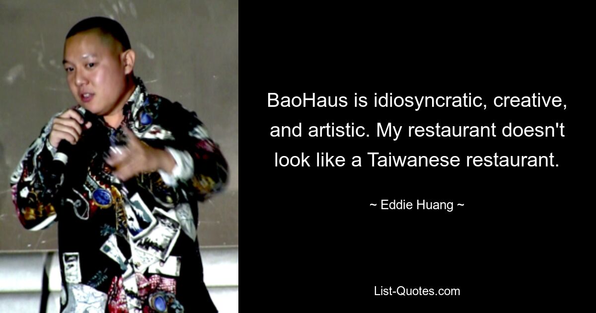 BaoHaus is idiosyncratic, creative, and artistic. My restaurant doesn't look like a Taiwanese restaurant. — © Eddie Huang