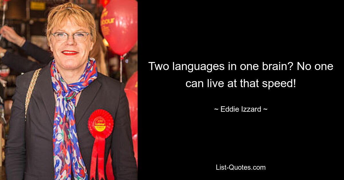 Two languages in one brain? No one can live at that speed! — © Eddie Izzard