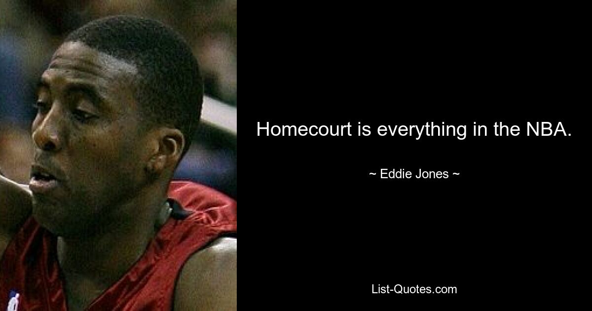 Homecourt is everything in the NBA. — © Eddie Jones