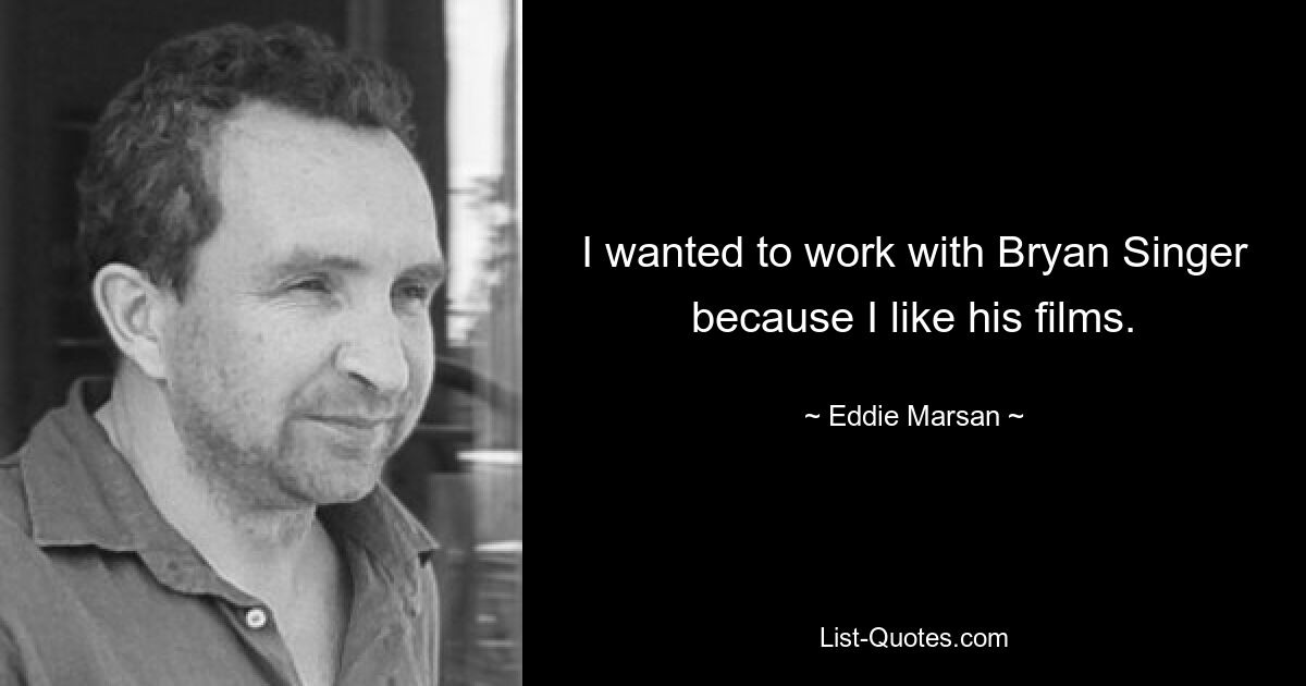 I wanted to work with Bryan Singer because I like his films. — © Eddie Marsan