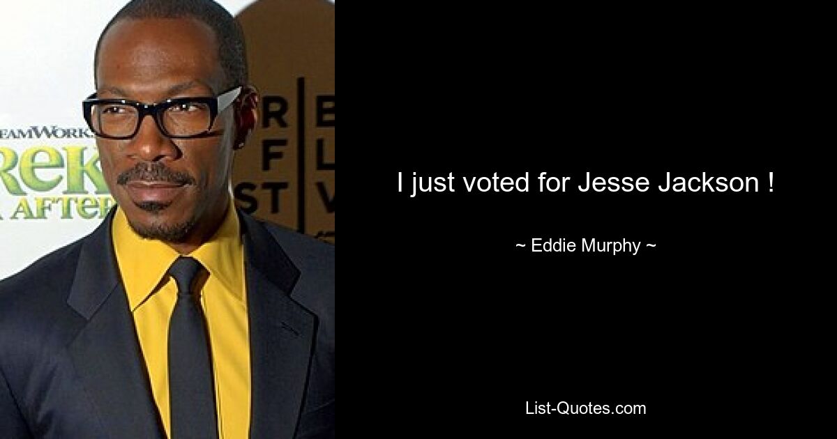 I just voted for Jesse Jackson ! — © Eddie Murphy