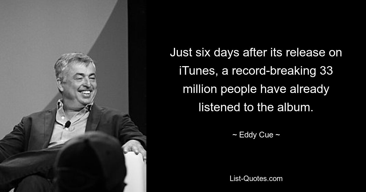 Just six days after its release on iTunes, a record-breaking 33 million people have already listened to the album. — © Eddy Cue