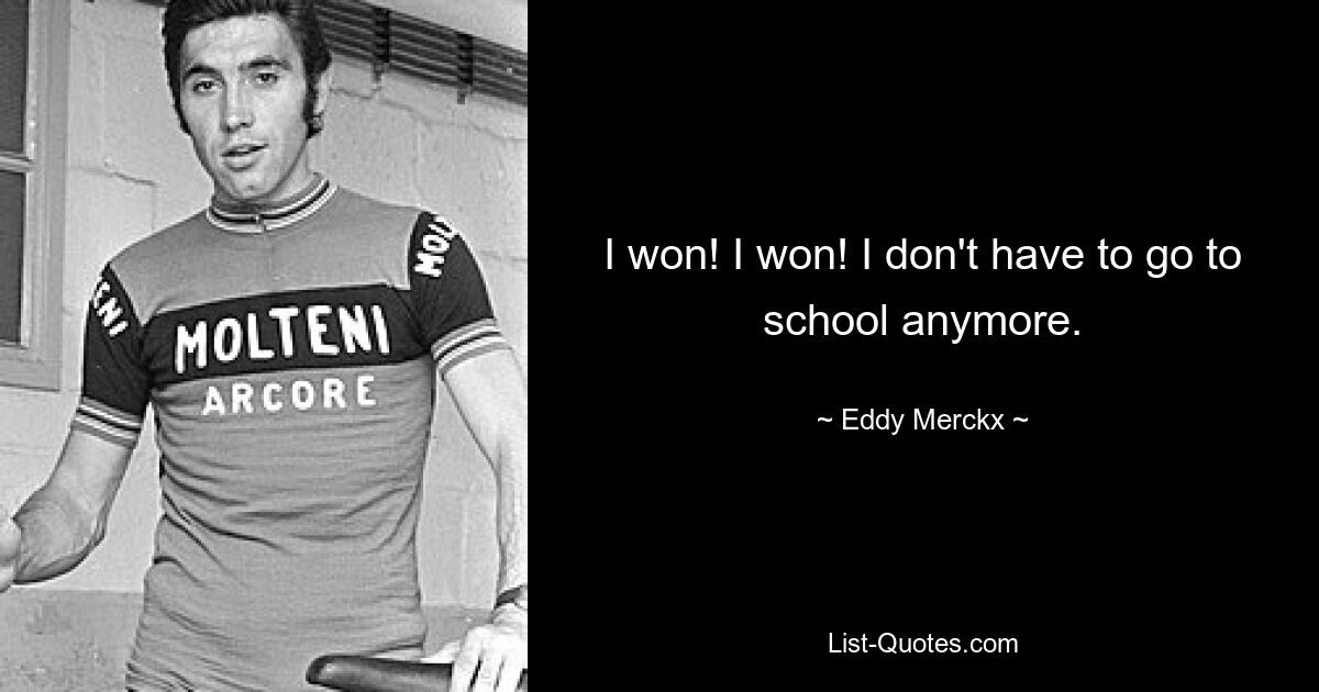 I won! I won! I don't have to go to school anymore. — © Eddy Merckx