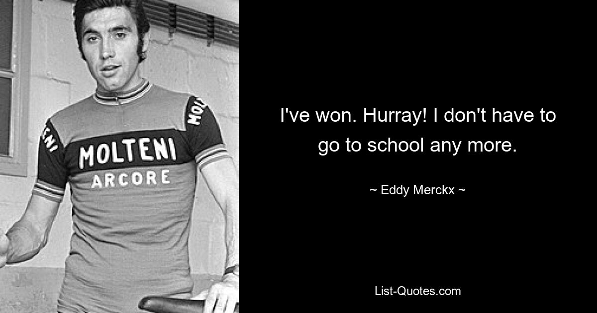 I've won. Hurray! I don't have to go to school any more. — © Eddy Merckx