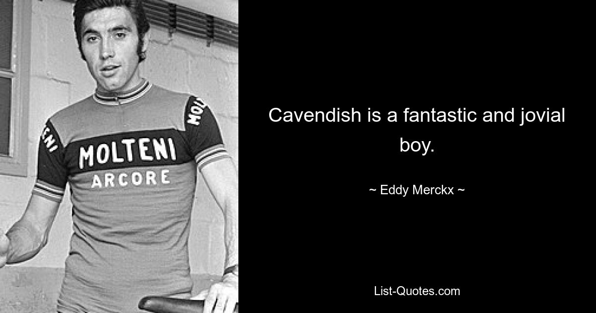 Cavendish is a fantastic and jovial boy. — © Eddy Merckx