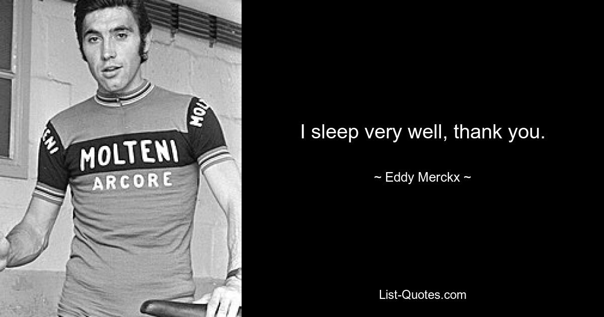 I sleep very well, thank you. — © Eddy Merckx