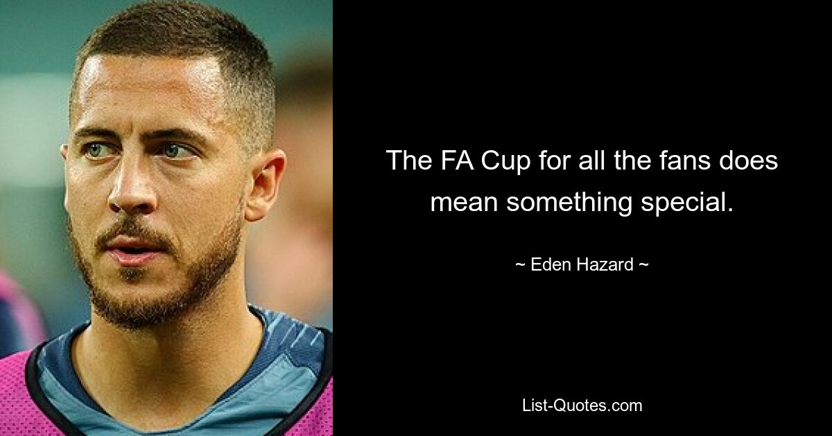 The FA Cup for all the fans does mean something special. — © Eden Hazard