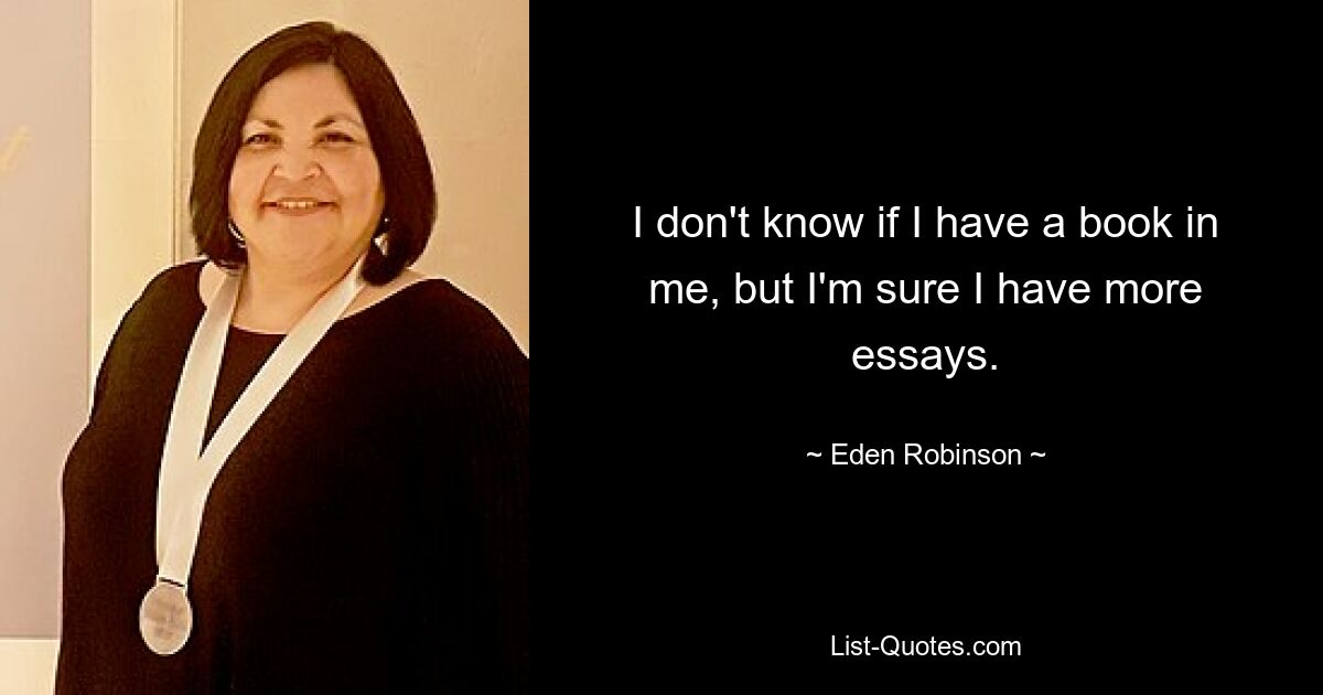 Не знаю, есть ли во мне книга, но уверен, что у меня есть еще эссе. — © Иден Робинсон 