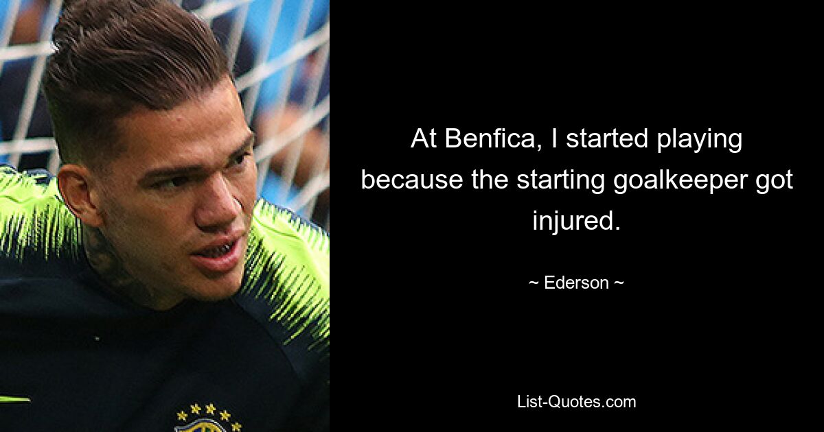 At Benfica, I started playing because the starting goalkeeper got injured. — © Ederson