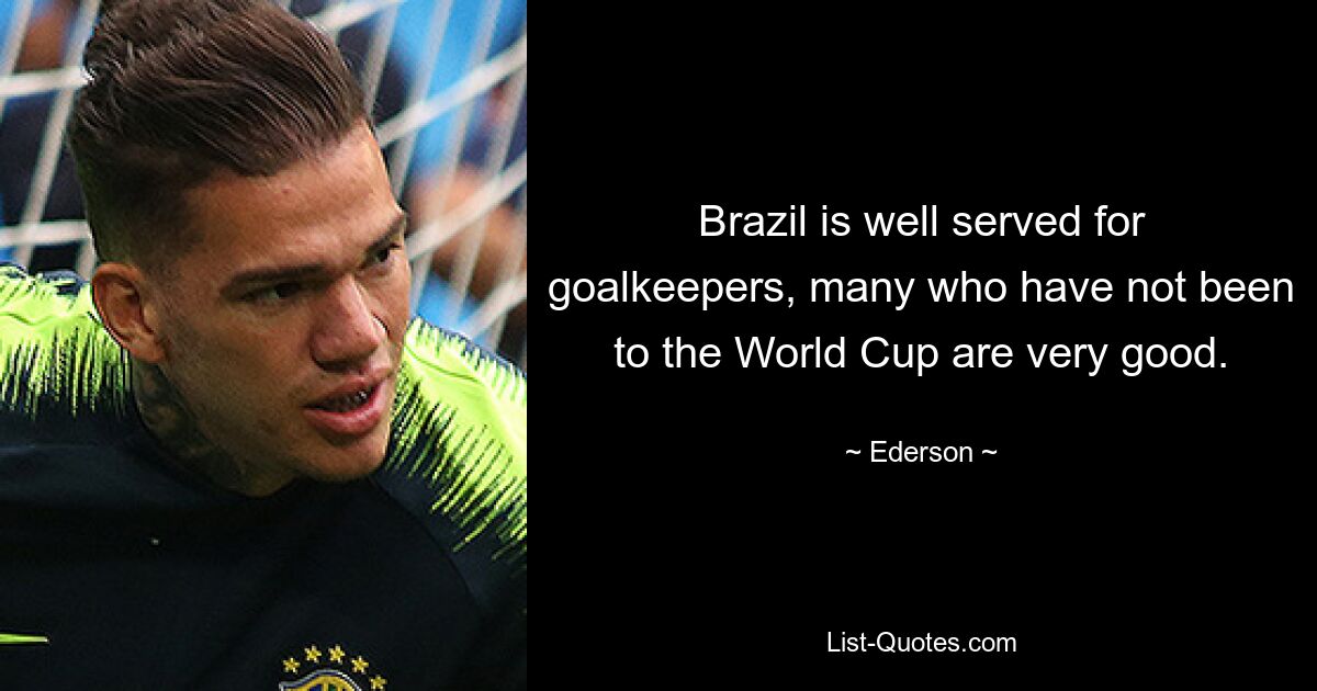 Brazil is well served for goalkeepers, many who have not been to the World Cup are very good. — © Ederson