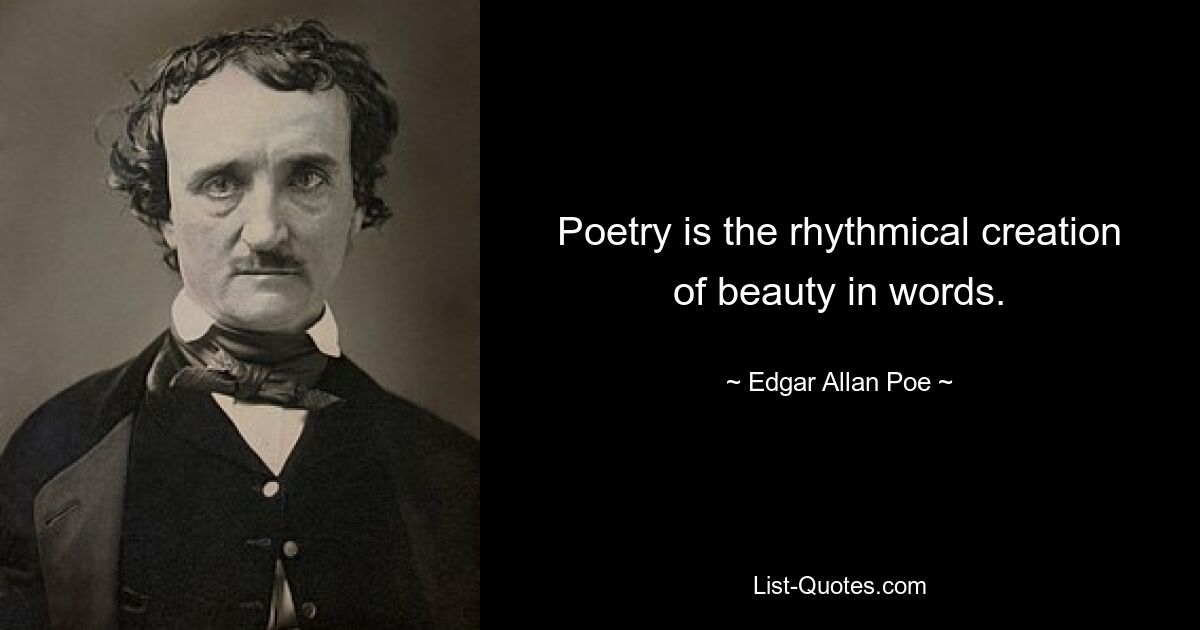 Poetry is the rhythmical creation of beauty in words. — © Edgar Allan Poe