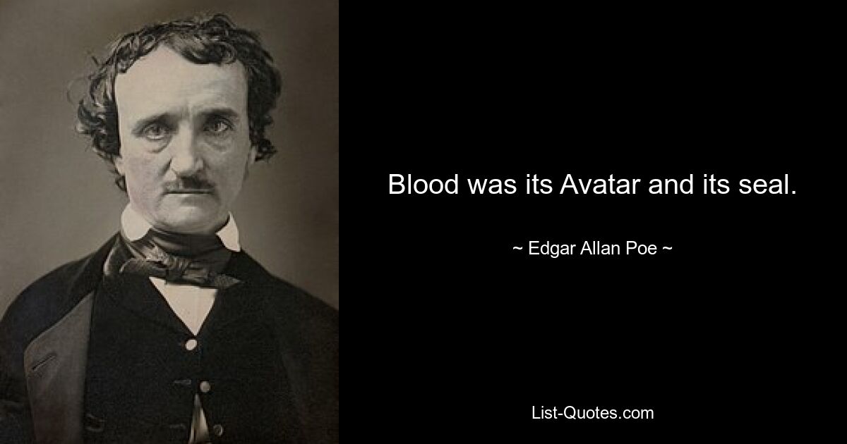 Blood was its Avatar and its seal. — © Edgar Allan Poe