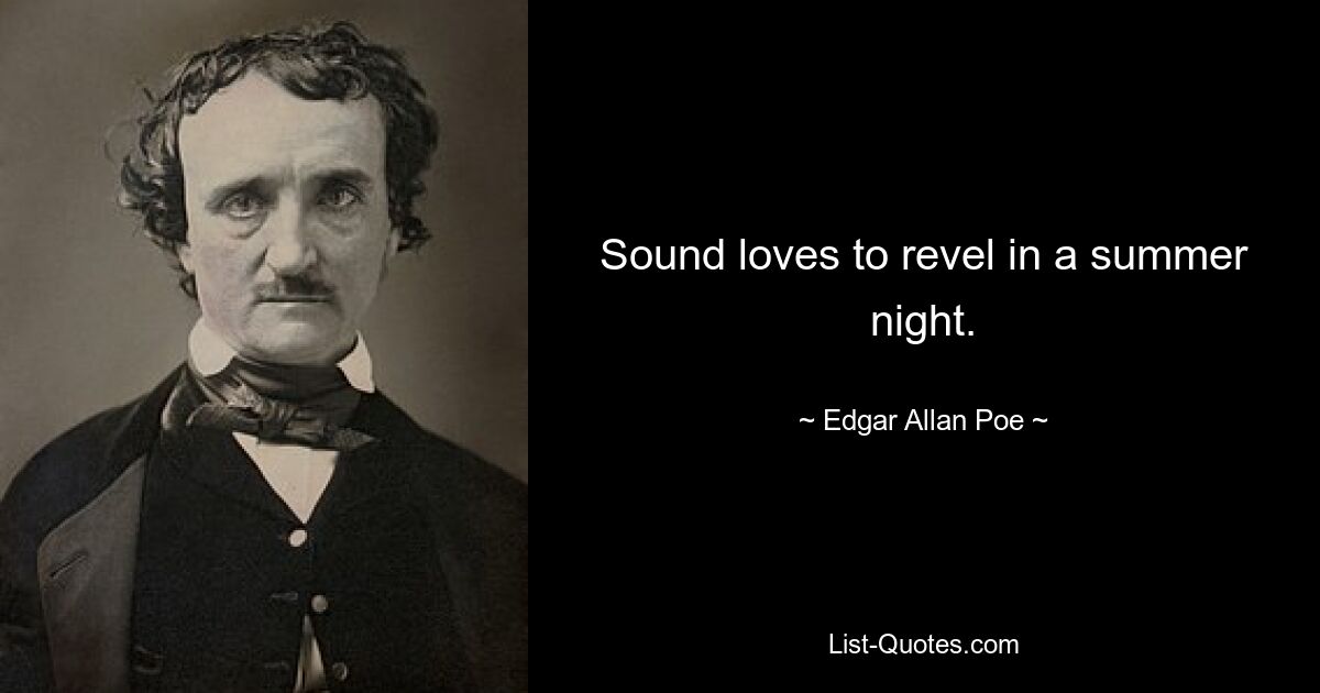 Sound loves to revel in a summer night. — © Edgar Allan Poe