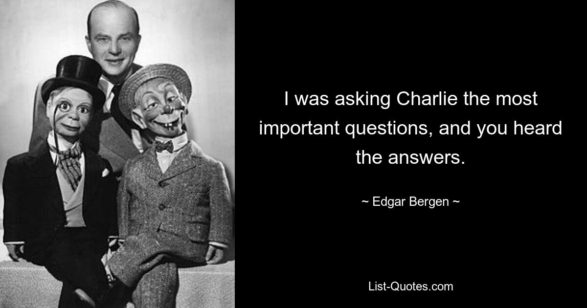 Я задавал Чарли самые важные вопросы, и вы слышали ответы. — © Эдгар Берген 