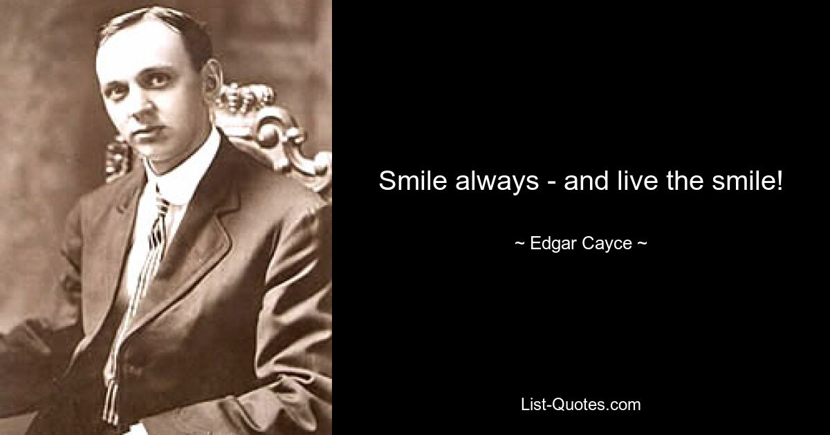 Smile always - and live the smile! — © Edgar Cayce