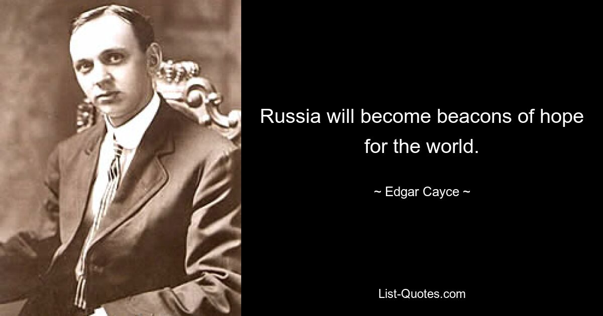 Russia will become beacons of hope for the world. — © Edgar Cayce