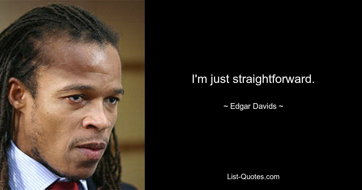 I'm just straightforward. — © Edgar Davids