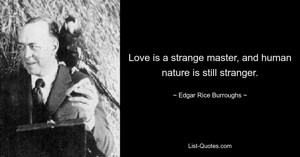 Love is a strange master, and human nature is still stranger. — © Edgar Rice Burroughs