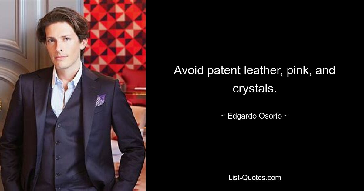 Avoid patent leather, pink, and crystals. — © Edgardo Osorio