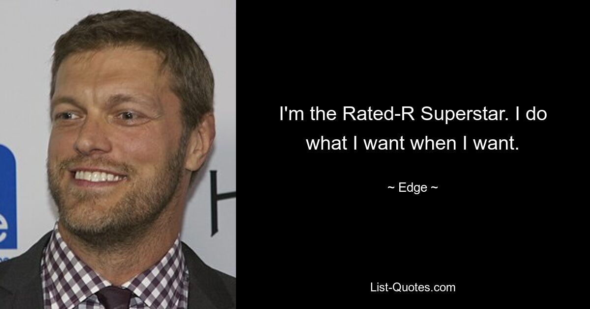 I'm the Rated-R Superstar. I do what I want when I want. — © Edge