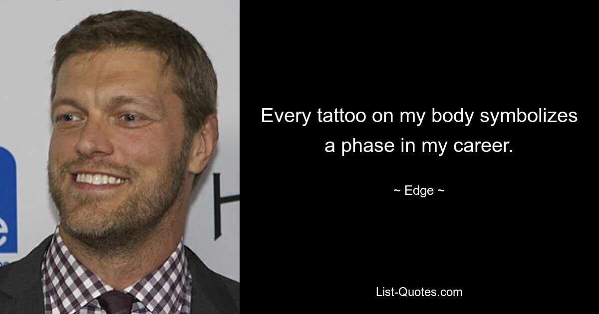 Every tattoo on my body symbolizes a phase in my career. — © Edge