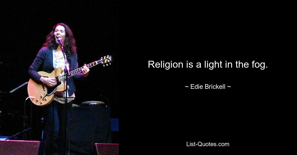 Religion is a light in the fog. — © Edie Brickell