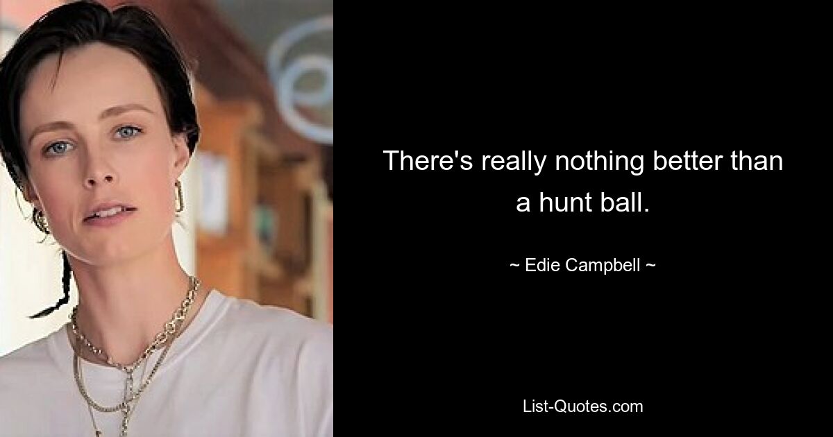 There's really nothing better than a hunt ball. — © Edie Campbell