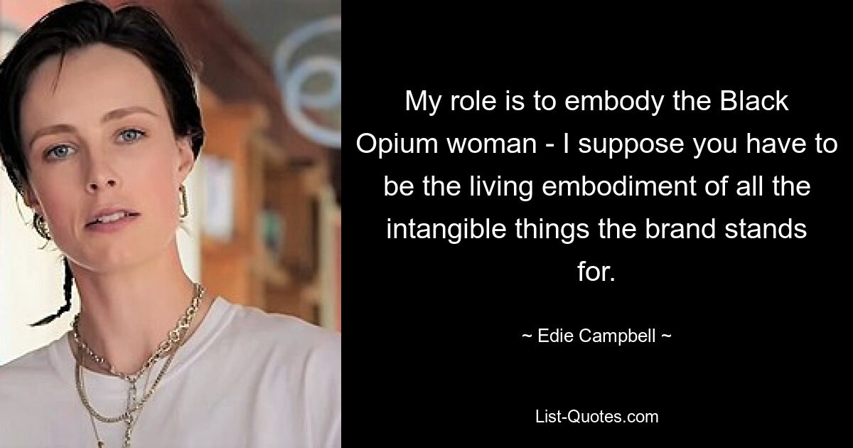 My role is to embody the Black Opium woman - I suppose you have to be the living embodiment of all the intangible things the brand stands for. — © Edie Campbell