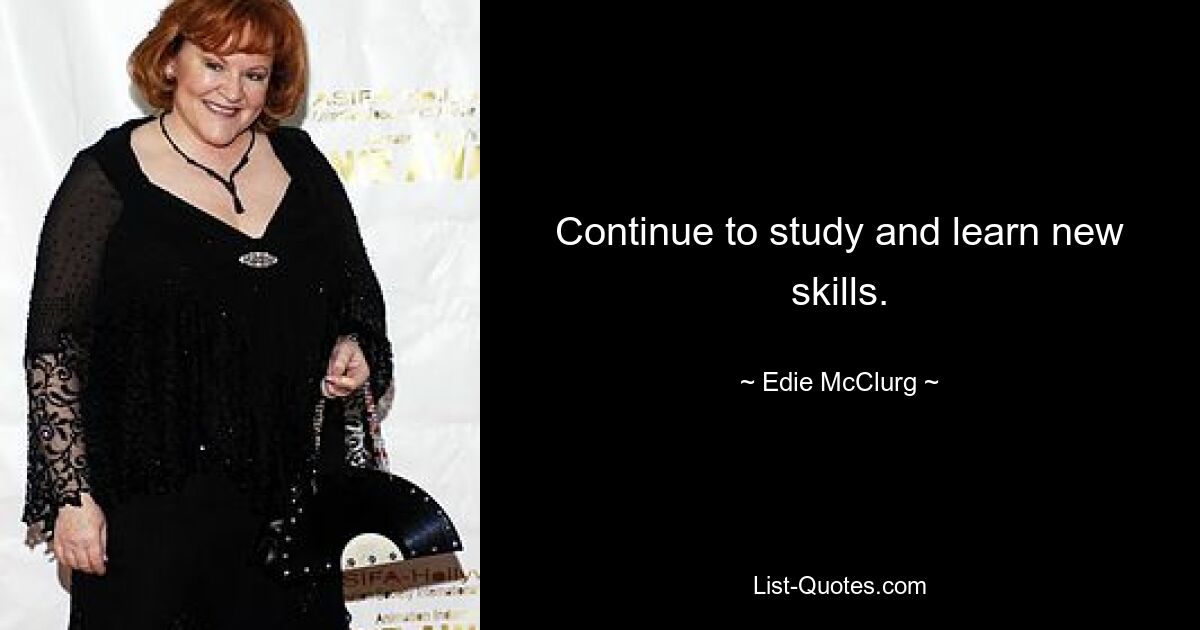 Continue to study and learn new skills. — © Edie McClurg