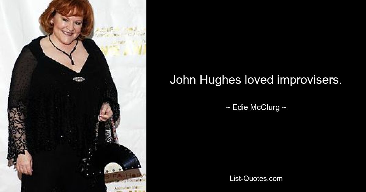 John Hughes loved improvisers. — © Edie McClurg