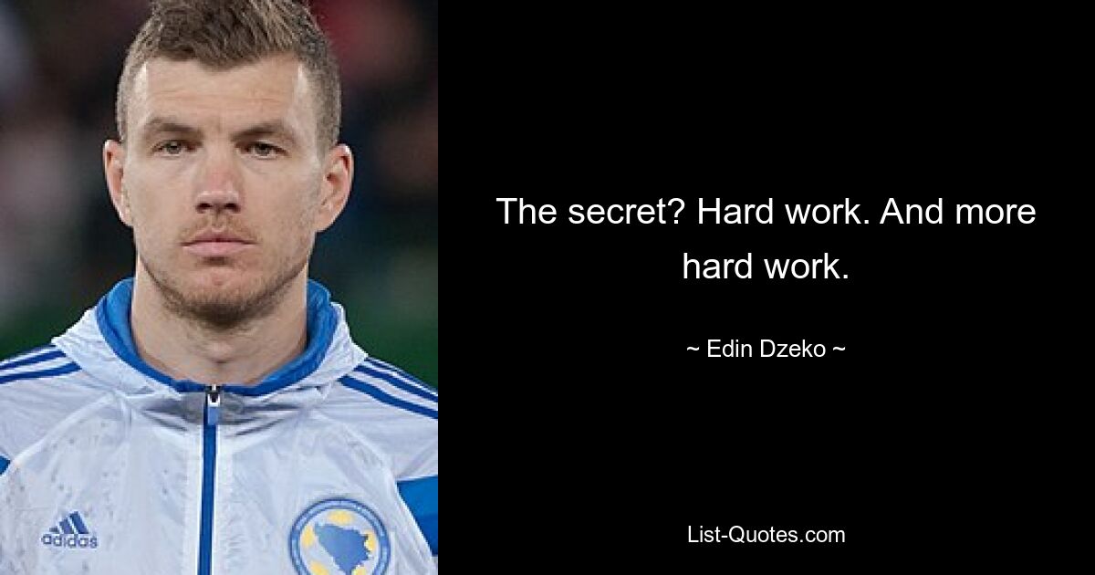 The secret? Hard work. And more hard work. — © Edin Dzeko