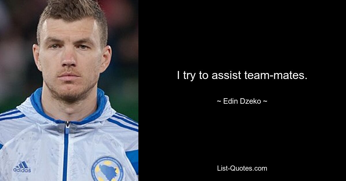 I try to assist team-mates. — © Edin Dzeko