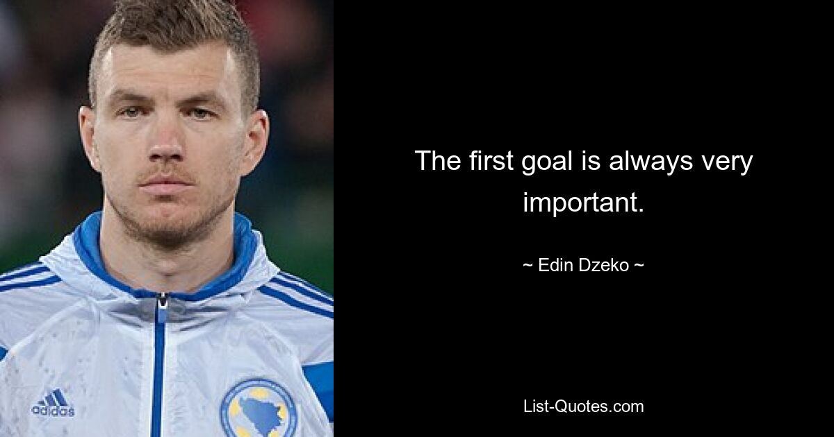 The first goal is always very important. — © Edin Dzeko