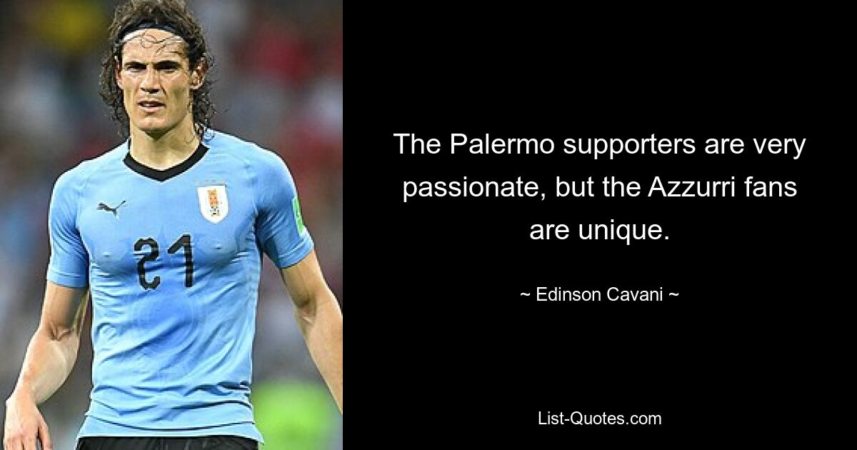 The Palermo supporters are very passionate, but the Azzurri fans are unique. — © Edinson Cavani