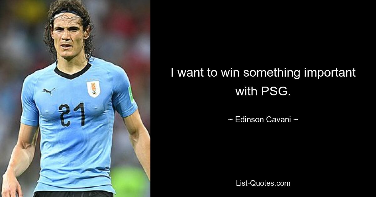 I want to win something important with PSG. — © Edinson Cavani