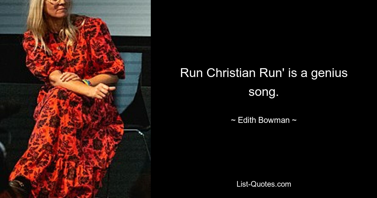 Run Christian Run' is a genius song. — © Edith Bowman