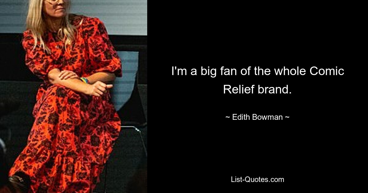 I'm a big fan of the whole Comic Relief brand. — © Edith Bowman