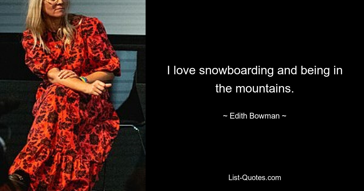 I love snowboarding and being in the mountains. — © Edith Bowman