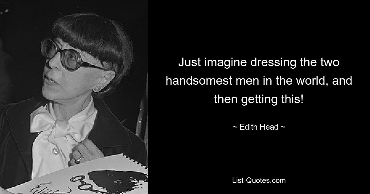 Just imagine dressing the two handsomest men in the world, and then getting this! — © Edith Head