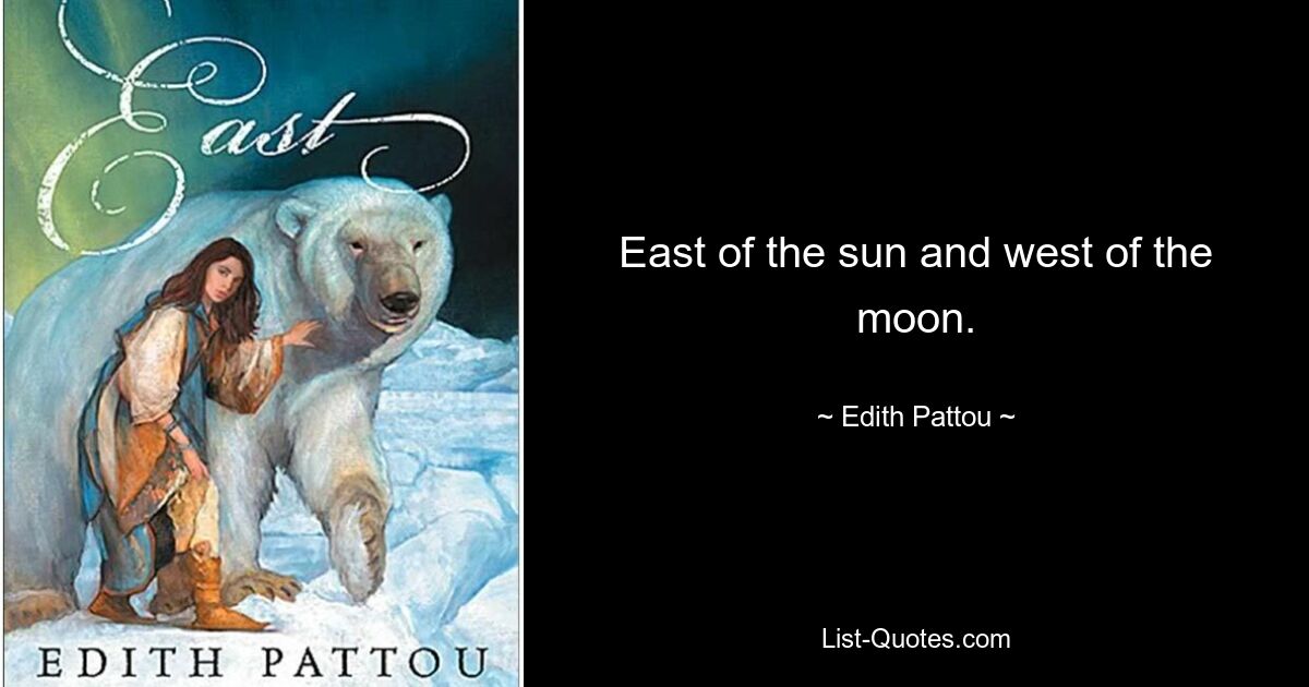 East of the sun and west of the moon. — © Edith Pattou