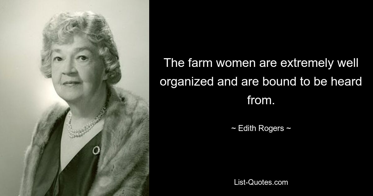 The farm women are extremely well organized and are bound to be heard from. — © Edith Rogers