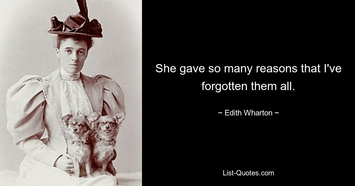 She gave so many reasons that I've forgotten them all. — © Edith Wharton