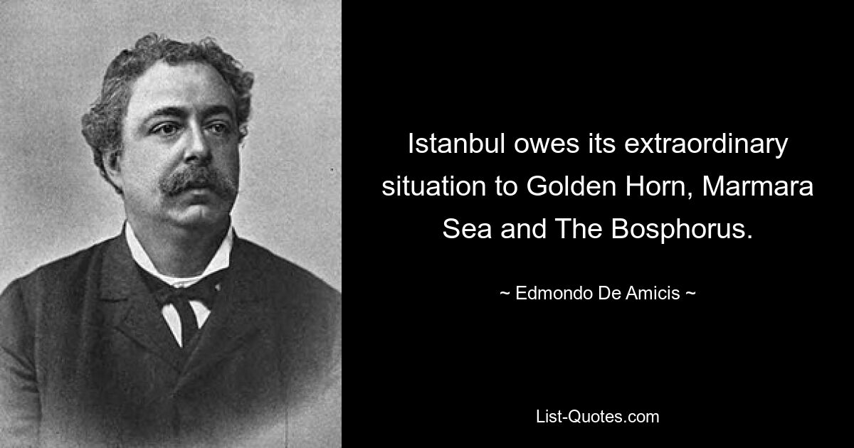 Istanbul owes its extraordinary situation to Golden Horn, Marmara Sea and The Bosphorus. — © Edmondo De Amicis