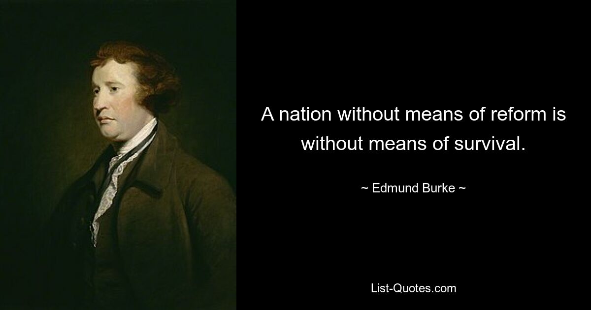 A nation without means of reform is without means of survival. — © Edmund Burke